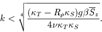 \begin{displaymath}k<\root 4 \of {
\frac{(\kappa_T-R_\rho\kappa_S)g\beta\overline{S}_z}
{4\nu\kappa_T\kappa_S}
}.\end{displaymath}