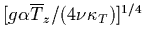 $[g\alpha \overline{T}_z/(4\nu \kappa _T)]^{1/4}$
