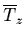 $\overline{T}_z$