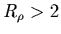 $R_\rho > 2$