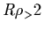 $R\rho_ > 2$