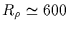 $R_\rho \simeq 600$